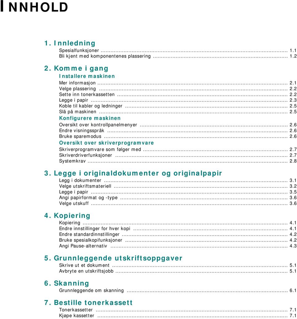 .. 2.7 Skriverdriverfunksjoner... 2.7 Systemkrav... 2.8 3. Legge i originaldokumenter og originalpapir Legg i dokumenter... 3.1 Velge utskriftsmateriell... 3.2 Legge i papir... 3.5 Angi papirformat og -type.