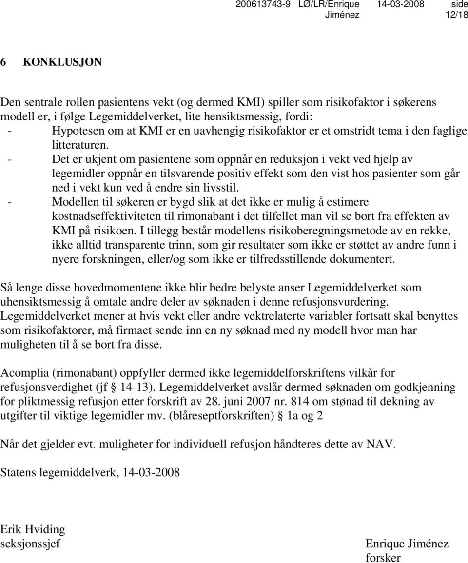 - Det er ukjent om pasientene som oppnår en reduksjon i vekt ved hjelp av legemidler oppnår en tilsvarende positiv effekt som den vist hos pasienter som går ned i vekt kun ved å endre sin livsstil.