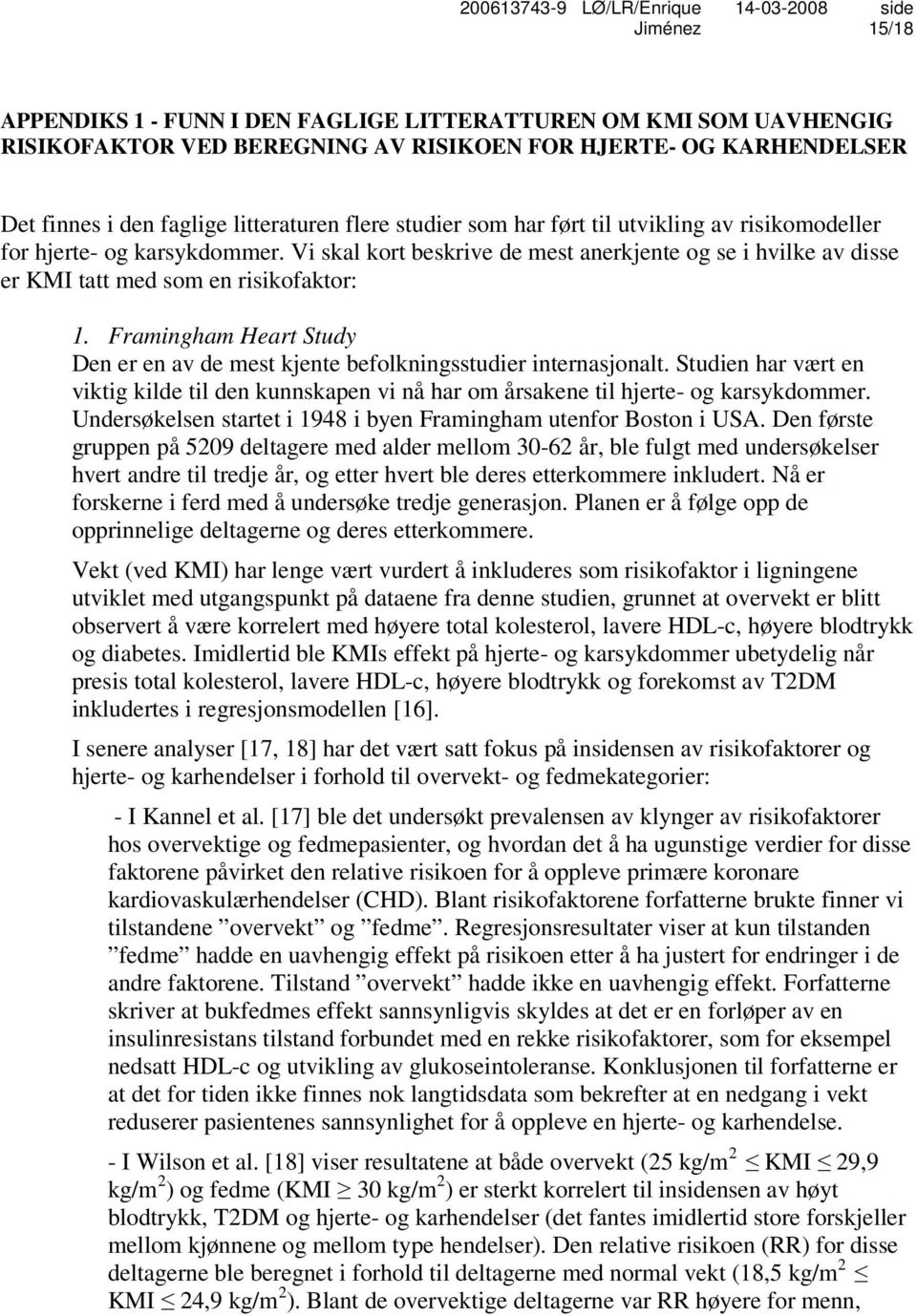 Framingham Heart Study Den er en av de mest kjente befolkningsstudier internasjonalt. Studien har vært en viktig kilde til den kunnskapen vi nå har om årsakene til hjerte- og karsykdommer.