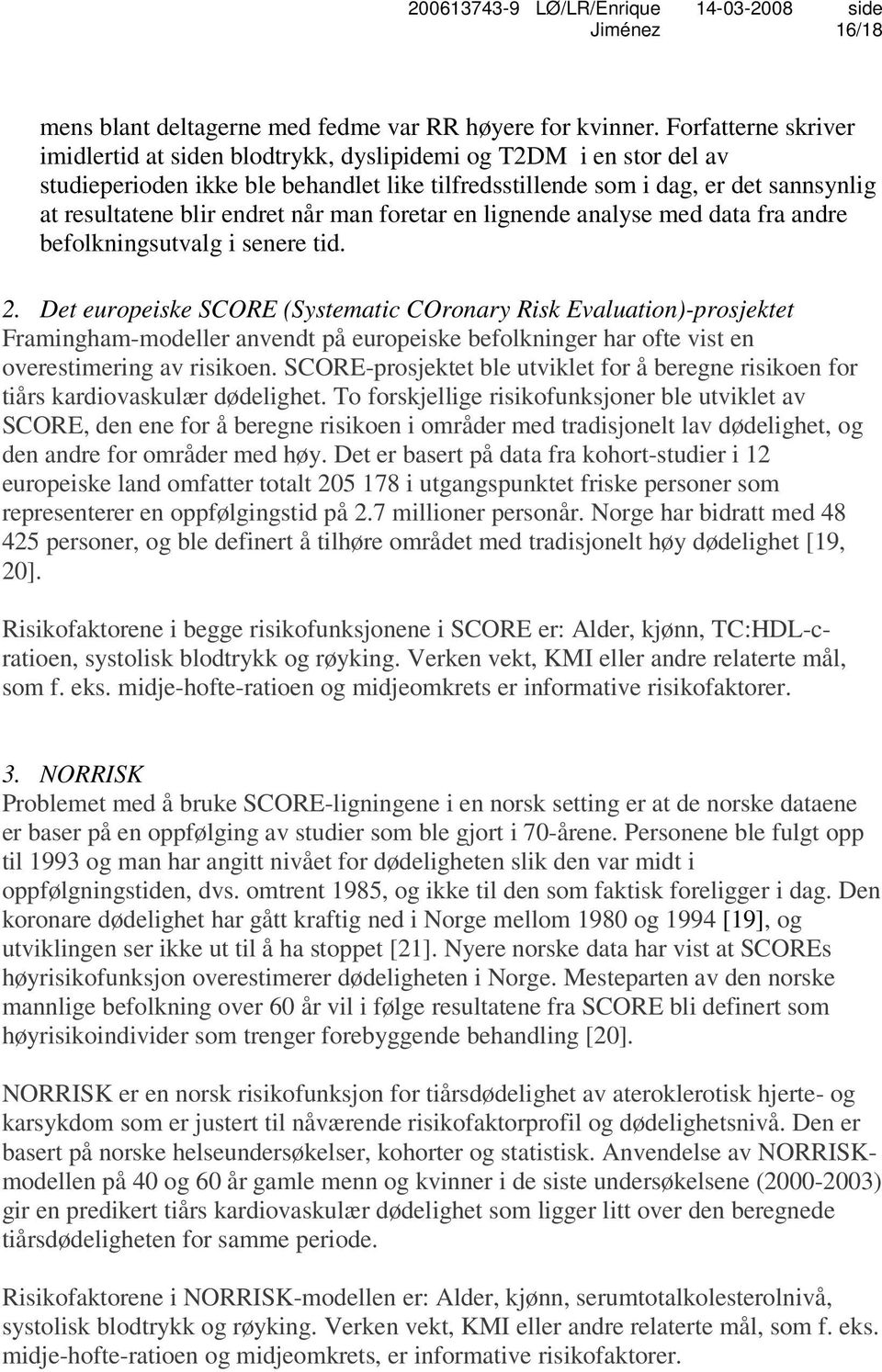 endret når man foretar en lignende analyse med data fra andre befolkningsutvalg i senere tid. 2.