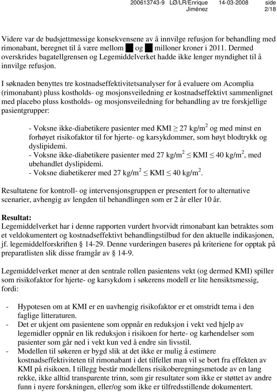 I søknaden benyttes tre kostnadseffektivitetsanalyser for å evaluere om Acomplia (rimonabant) pluss kostholds- og mosjonsveiledning er kostnadseffektivt sammenlignet med placebo pluss kostholds- og