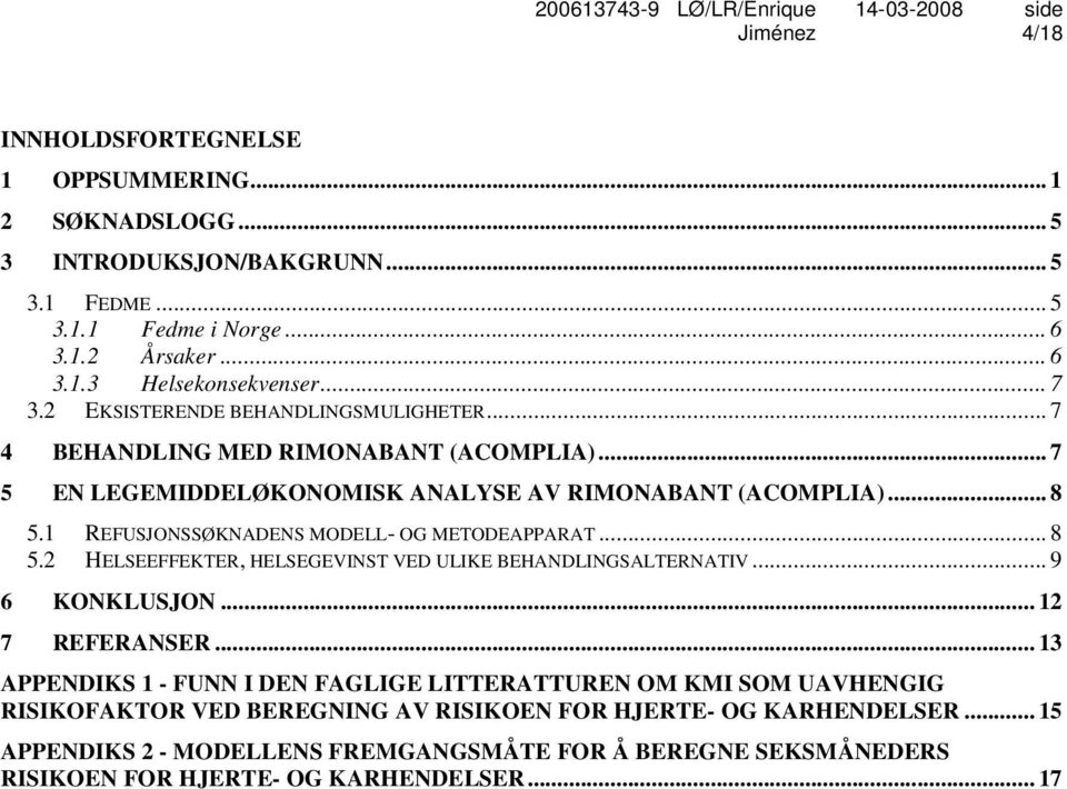 1 REFUSJONSSØKNADENS MODELL- OG METODEAPPARAT... 8 5.2 HELSEEFFEKTER, HELSEGEVINST VED ULIKE BEHANDLINGSALTERNATIV... 9 6 KONKLUSJON... 12 7 REFERANSER.