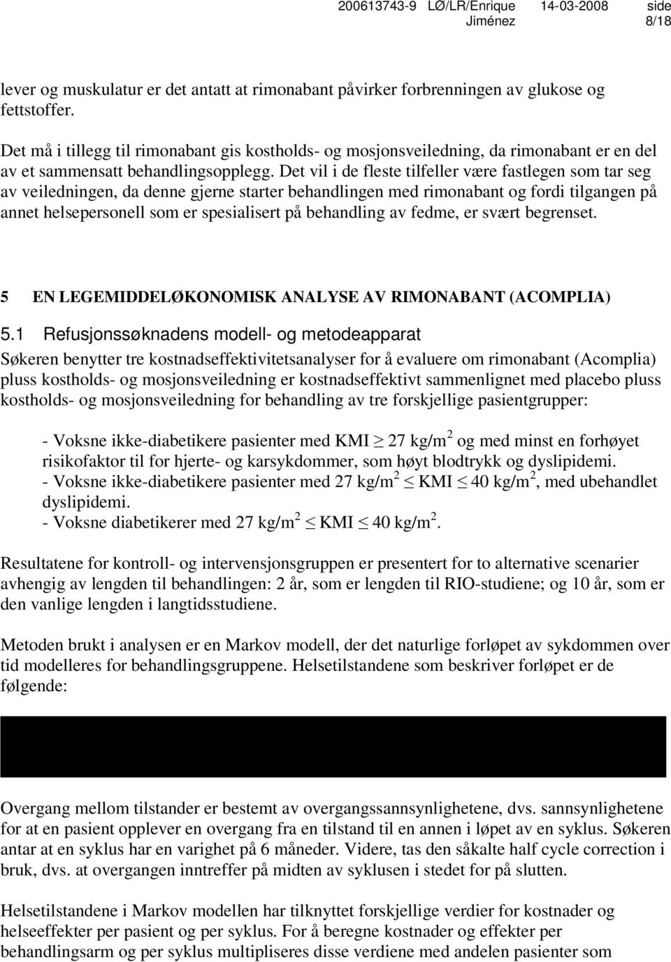 Det vil i de fleste tilfeller være fastlegen som tar seg av veiledningen, da denne gjerne starter behandlingen med rimonabant og fordi tilgangen på annet helsepersonell som er spesialisert på