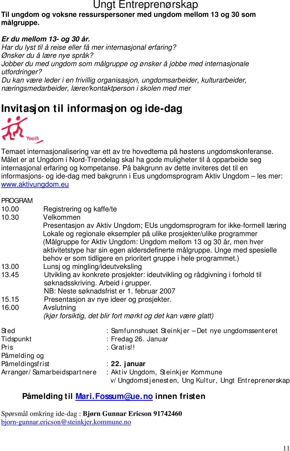 Du kan være leder i en frivillig organisasjon, ungdomsarbeider, kulturarbeider, næringsmedarbeider, lærer/kontaktperson i skolen med mer Invitasjon til informasjon og ide-dag Temaet