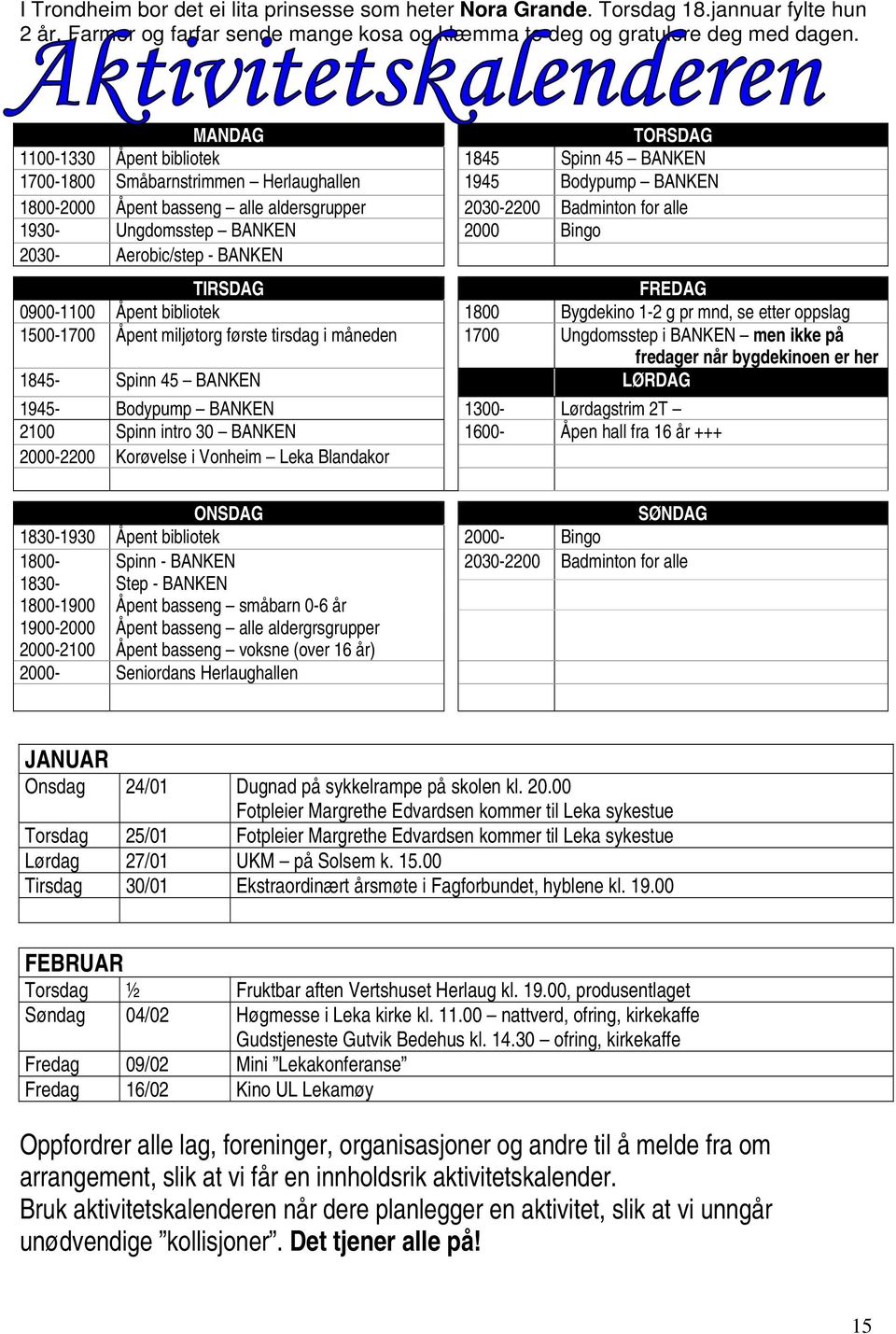 1930- Ungdomsstep BANKEN 2000 Bingo 2030- Aerobic/step - BANKEN TIRSDAG FREDAG 0900-1100 Åpent bibliotek 1800 Bygdekino 1-2 g pr mnd, se etter oppslag 1500-1700 Åpent miljøtorg første tirsdag i