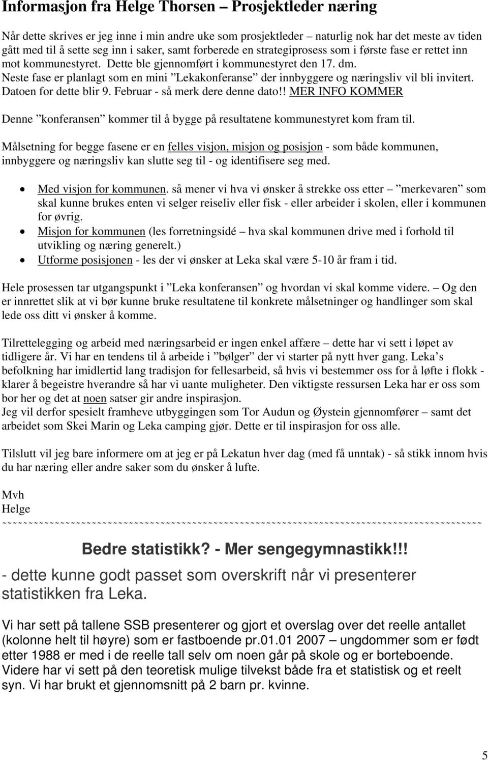 Neste fase er planlagt som en mini Lekakonferanse der innbyggere og næringsliv vil bli invitert. Datoen for dette blir 9. Februar - så merk dere denne dato!