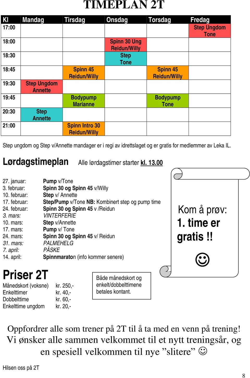 Lørdagstimeplan Alle lørdagstimer starter kl. 13.00 Spinn 45 Reidun/Willy Bodypump Tone 27. januar: Pump v/tone 3. februar: Spinn 30 og Spinn 45 v/willy 10. februar: Step v/ Annette 17.