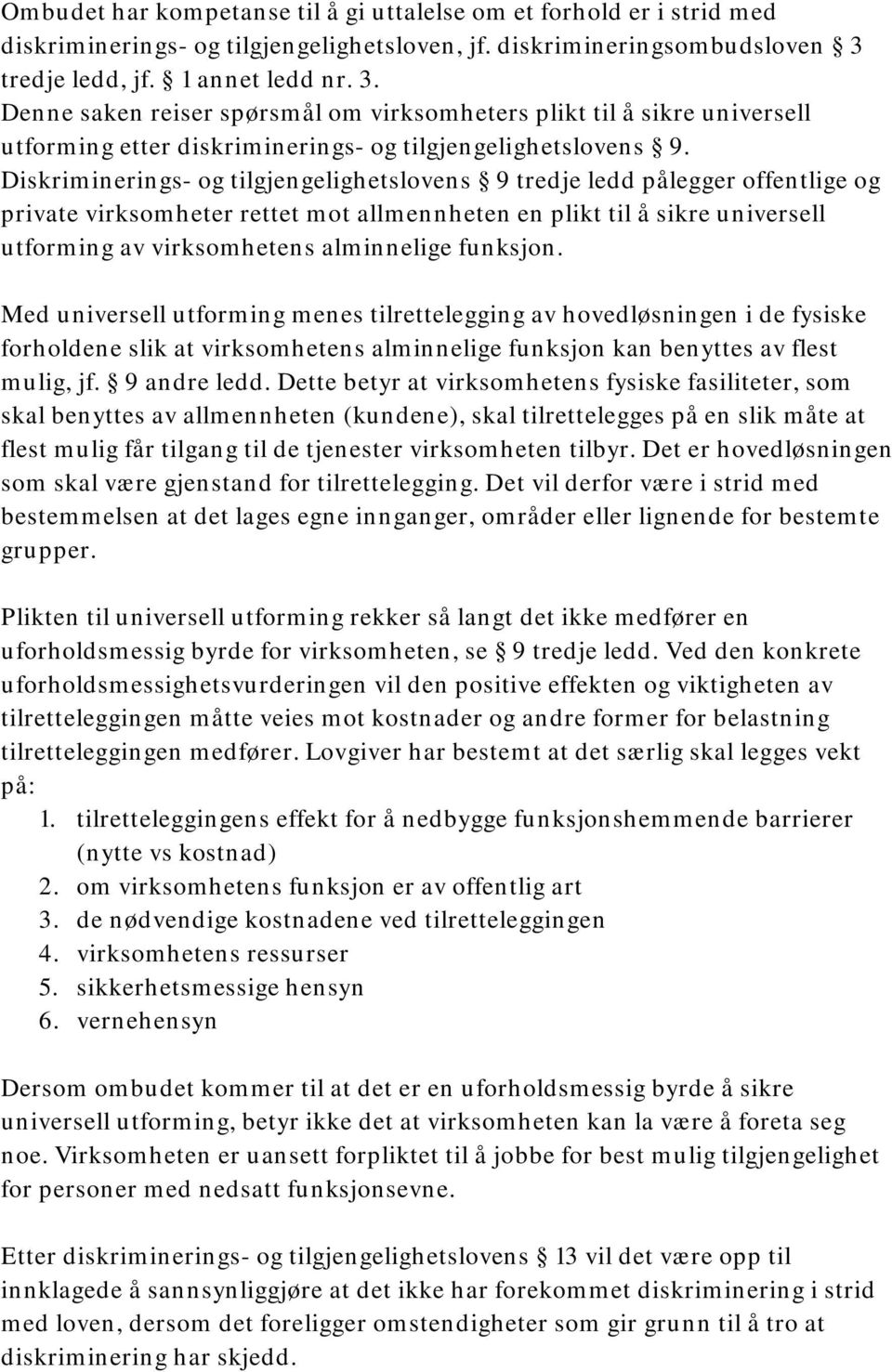 Diskriminerings- og tilgjengelighetslovens 9 tredje ledd pålegger offentlige og private virksomheter rettet mot allmennheten en plikt til å sikre universell utforming av virksomhetens alminnelige