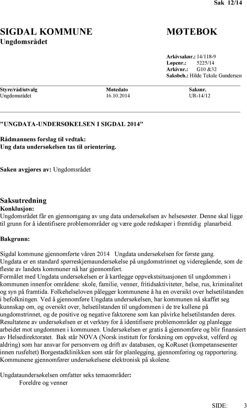 2014 UR-14/12 "UNGDATA-UNDERSØKELSEN I SIGDAL 2014" Rådmannens forslag til vedtak: Ung data undersøkelsen tas til orientering.
