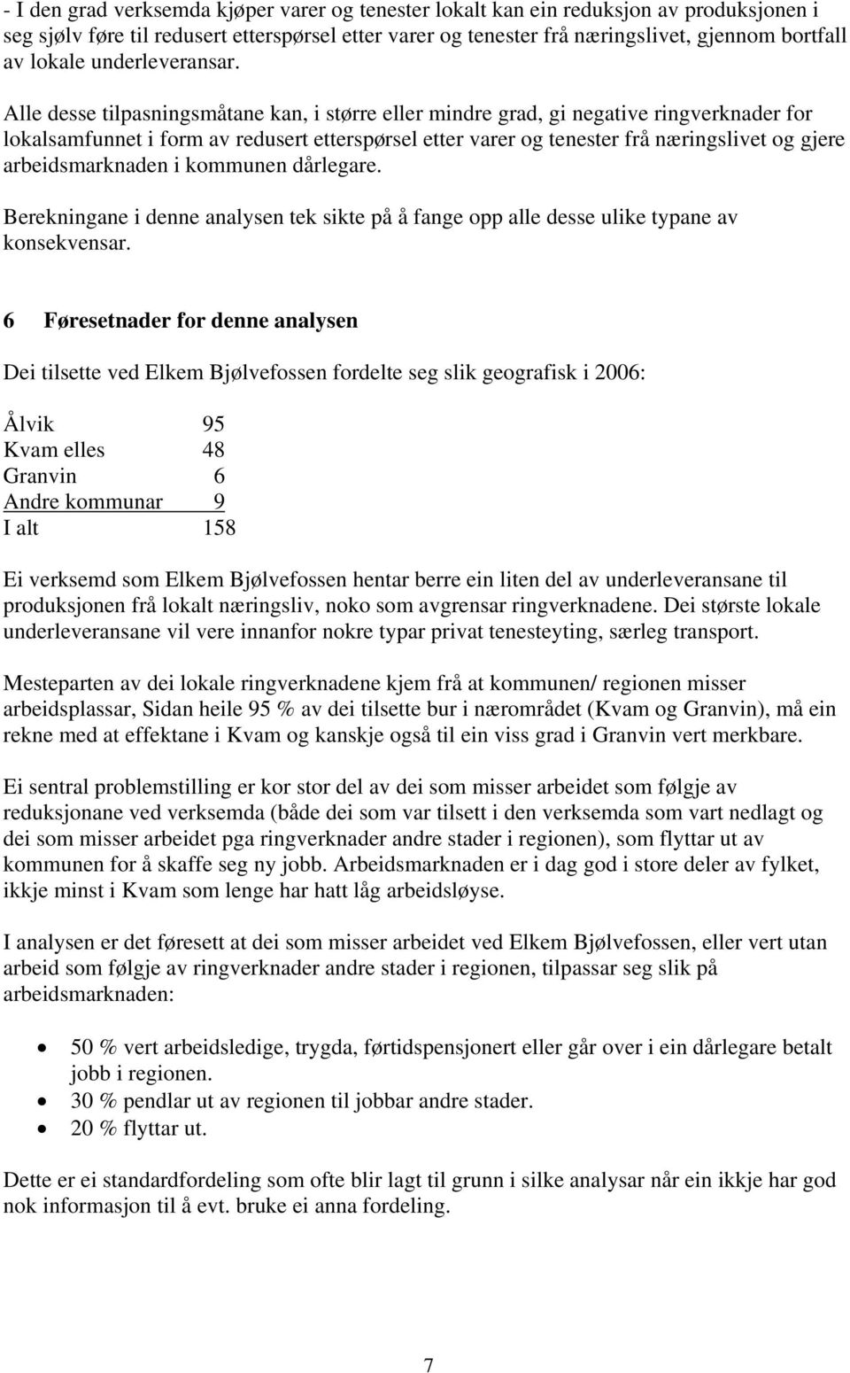 Alle desse tilpasningsmåtane kan, i større eller mindre grad, gi negative ringverknader for lokalsamfunnet i form av redusert etterspørsel etter varer og tenester frå næringslivet og gjere