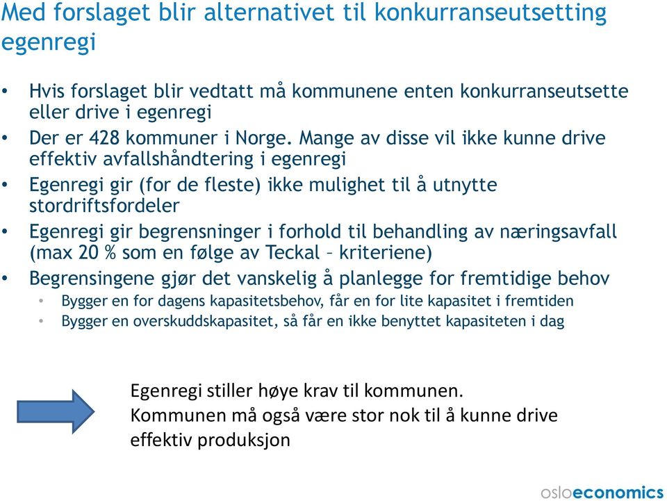 behandling av næringsavfall (max 20 % som en følge av Teckal kriteriene) Begrensingene gjør det vanskelig å planlegge for fremtidige behov Bygger en for dagens kapasitetsbehov, får en for lite