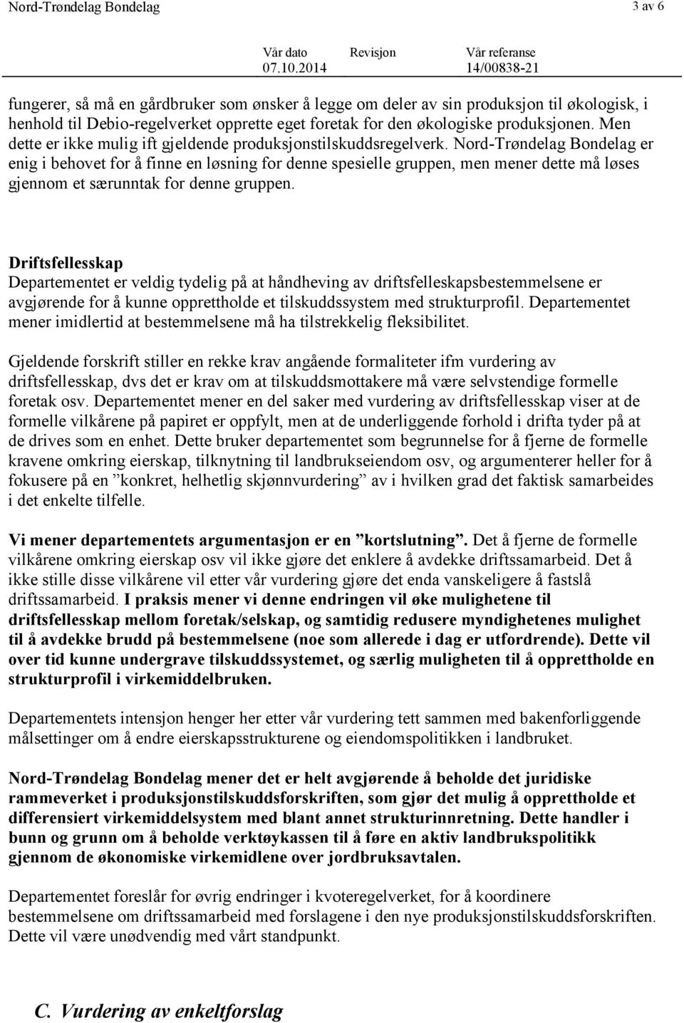 Nord-Trøndelag Bondelag er enig i behovet for å finne en løsning for denne spesielle gruppen, men mener dette må løses gjennom et særunntak for denne gruppen.