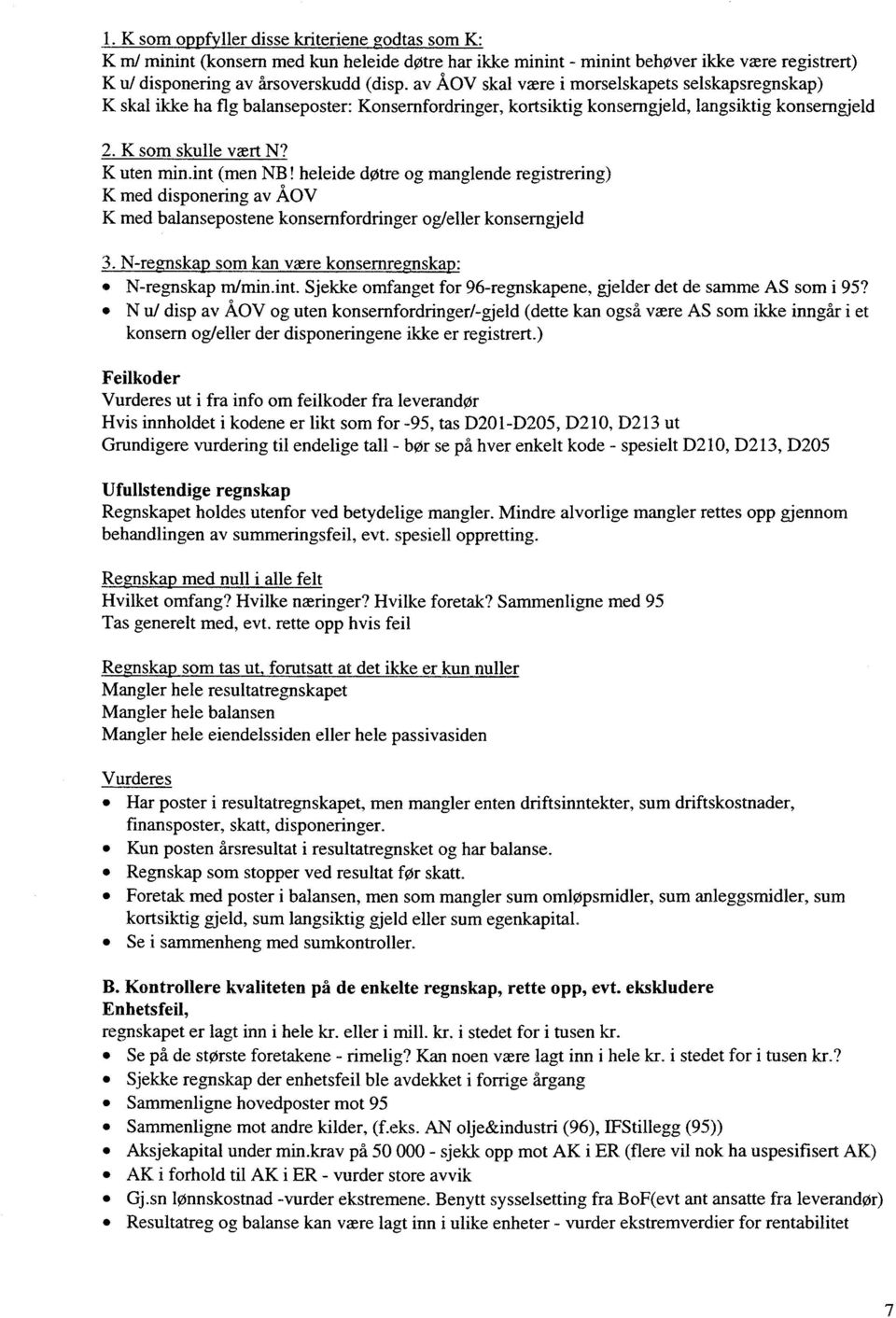 K uten mnnt (men NB helede døtre g manglende regstrerng) K med dspnerng av AV K med balansepstene knsernfrdrnger g/eller knserngjeld 3 Nregnskap sm kan være knsernregnskap: Nregnskap rn/mnnt Sjekke