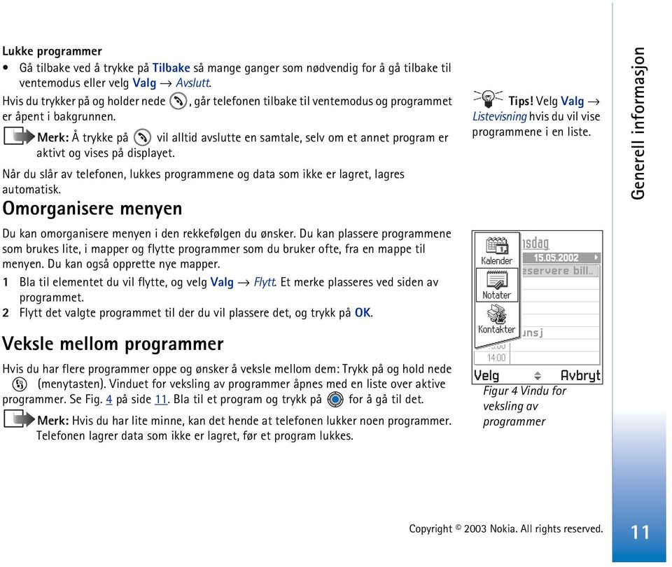 Merk: Å trykke på vil alltid avslutte en samtale, selv om et annet program er aktivt og vises på displayet. Når du slår av telefonen, lukkes programmene og data som ikke er lagret, lagres automatisk.