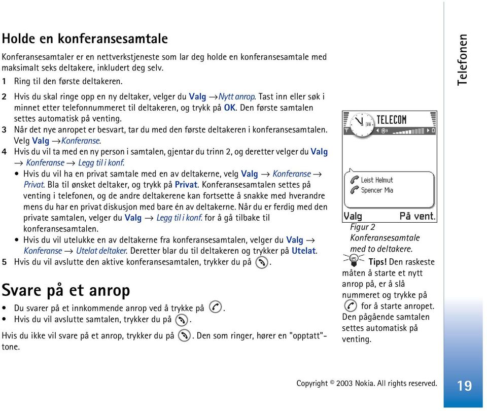 3 Når det nye anropet er besvart, tar du med den første deltakeren i konferansesamtalen. Velg Valg Konferanse.