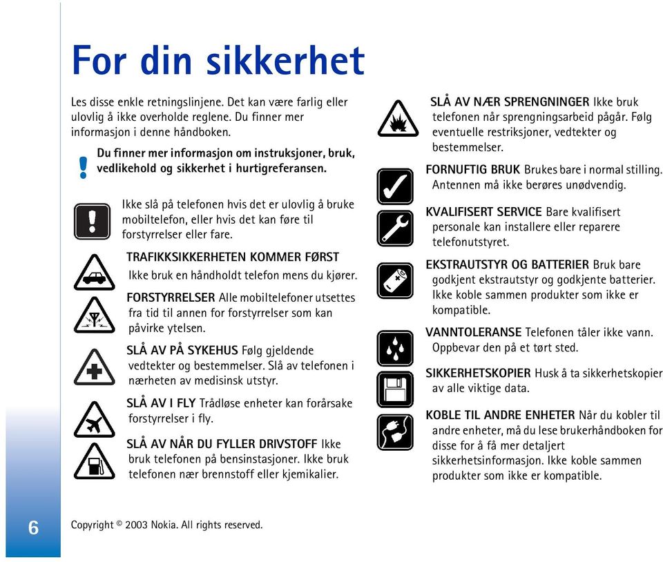 Ikke slå på telefonen hvis det er ulovlig å bruke mobiltelefon, eller hvis det kan føre til forstyrrelser eller fare. TRAFIKKSIKKERHETEN KOMMER FØRST Ikke bruk en håndholdt telefon mens du kjører.