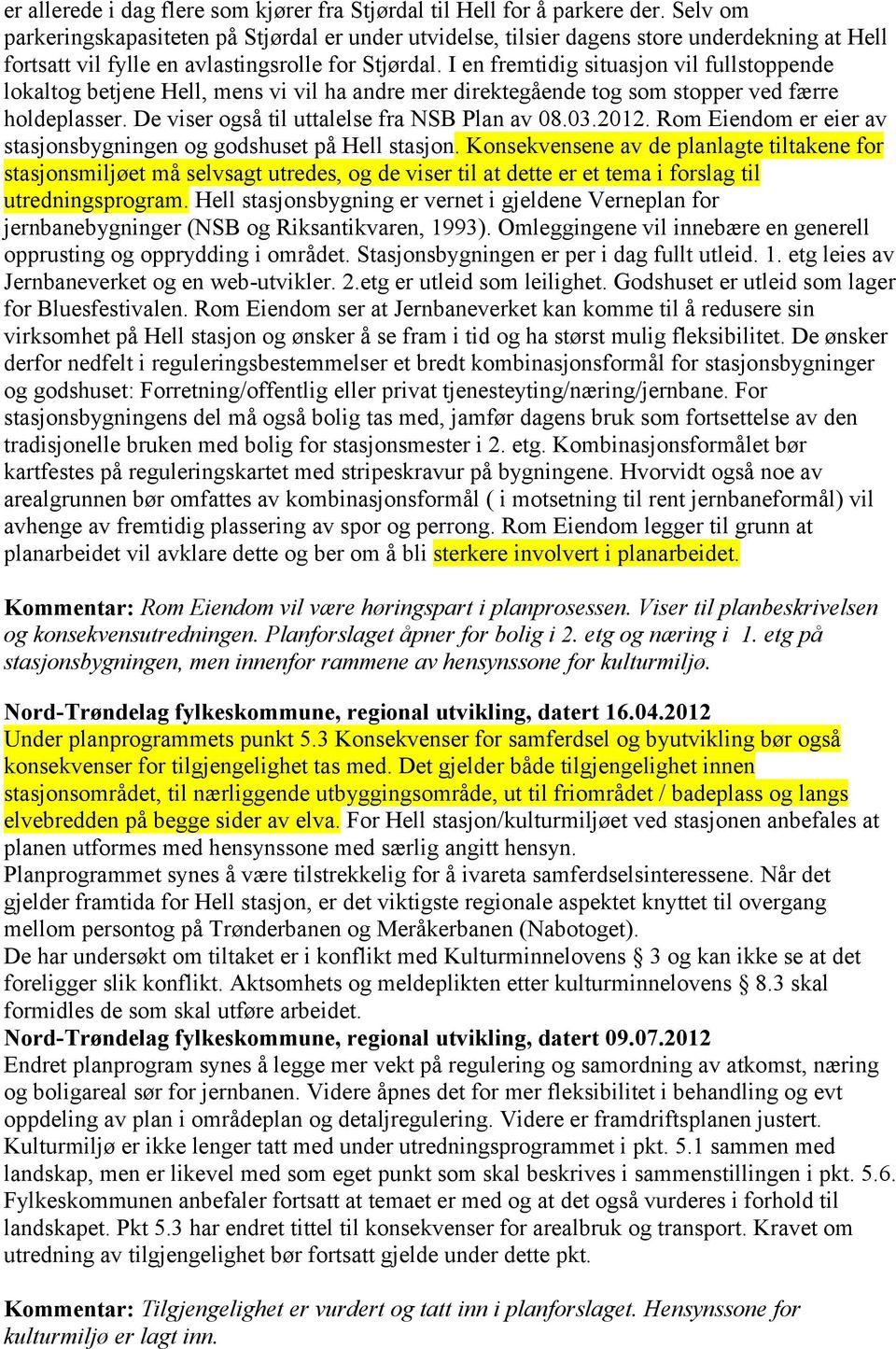 I en fremtidig situasjon vil fullstoppende lokaltog betjene Hell, mens vi vil ha andre mer direktegående tog som stopper ved færre holdeplasser. De viser også til uttalelse fra NSB Plan av 08.03.2012.