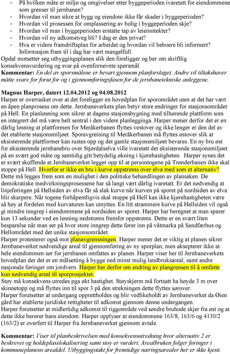 - Hva er videre framdriftsplan for arbeidet og hvordan vil beboere bli informert? Informasjon fram til i dag har vært mangelfull.