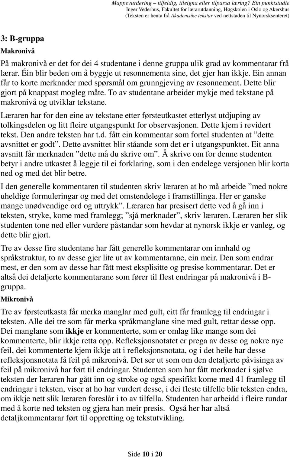 Læraren har for den eine av tekstane etter førsteutkastet etterlyst utdjuping av tolkingsdelen og litt fleire utgangspunkt for observasjonen. Dette kjem i revidert tekst. Den andre teksten har t.d. fått ein kommentar som fortel studenten at dette avsnittet er godt.