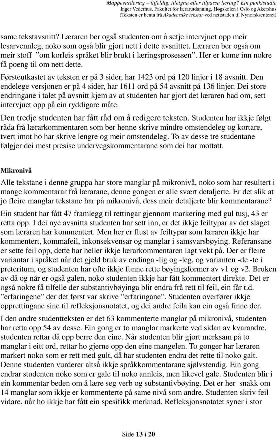 Førsteutkastet av teksten er på 3 sider, har 1423 ord på 120 linjer i 18 avsnitt. Den endelege versjonen er på 4 sider, har 1611 ord på 54 avsnitt på 136 linjer.