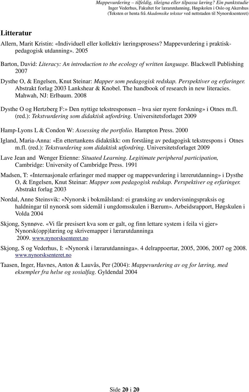 Perspektiver og erfaringer. Abstrakt forlag 2003 Lankshear & Knobel. The handbook of research in new literacies. Mahwah, NJ: Erlbaum.