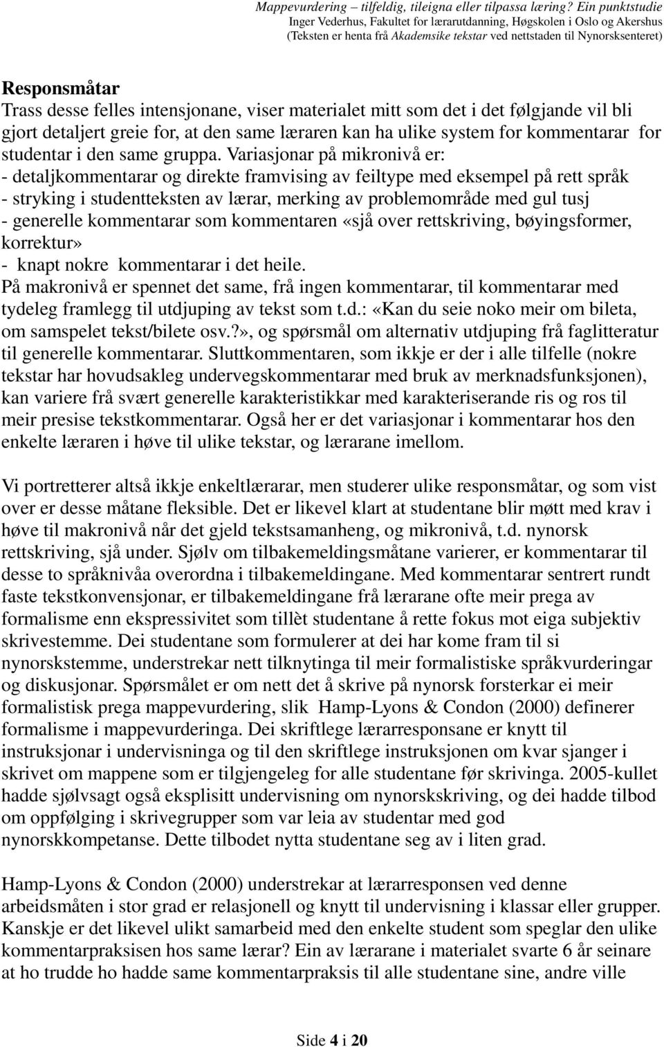 Variasjonar på mikronivå er: - detaljkommentarar og direkte framvising av feiltype med eksempel på rett språk - stryking i studentteksten av lærar, merking av problemområde med gul tusj - generelle