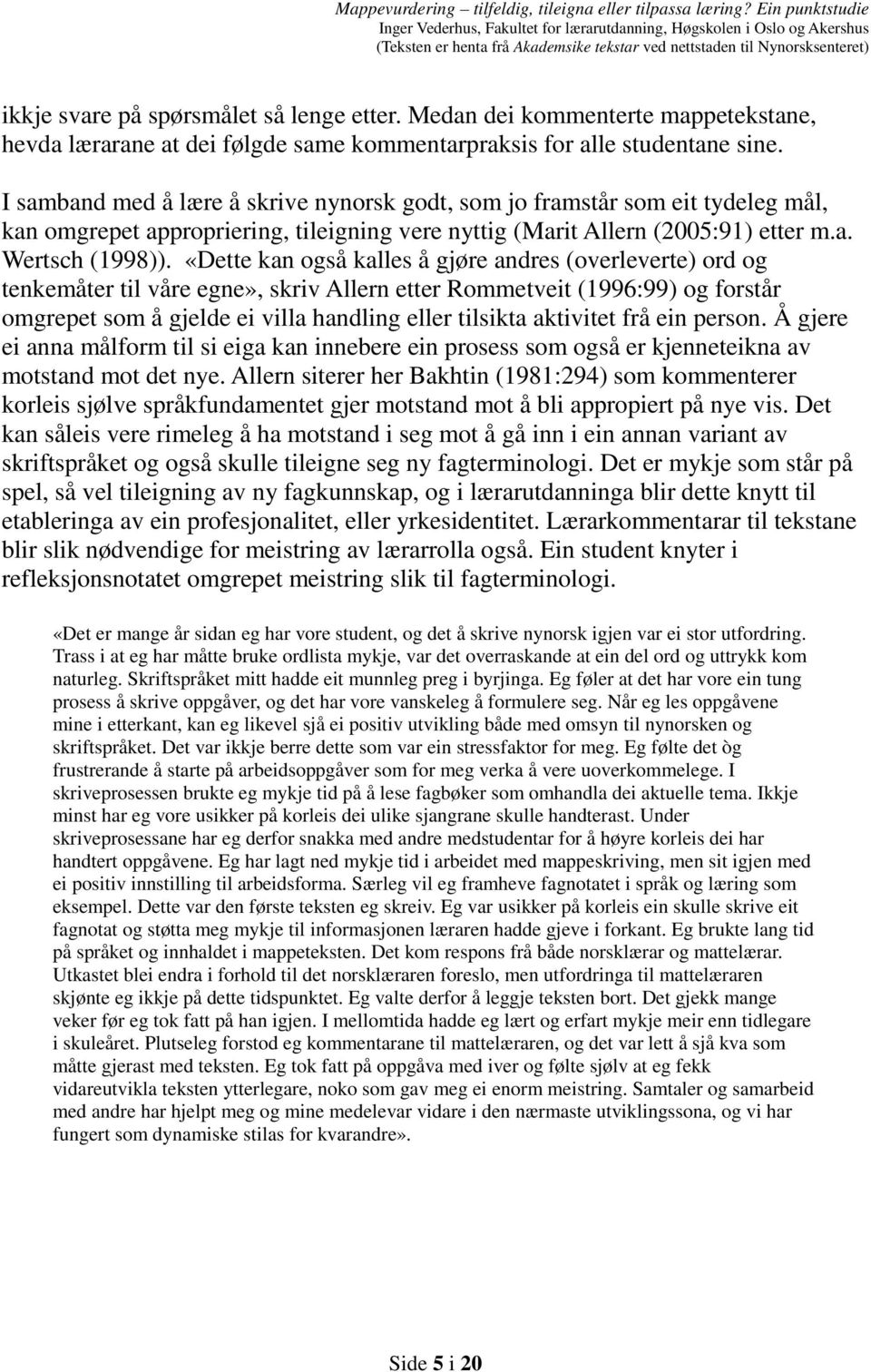 «Dette kan også kalles å gjøre andres (overleverte) ord og tenkemåter til våre egne», skriv Allern etter Rommetveit (1996:99) og forstår omgrepet som å gjelde ei villa handling eller tilsikta