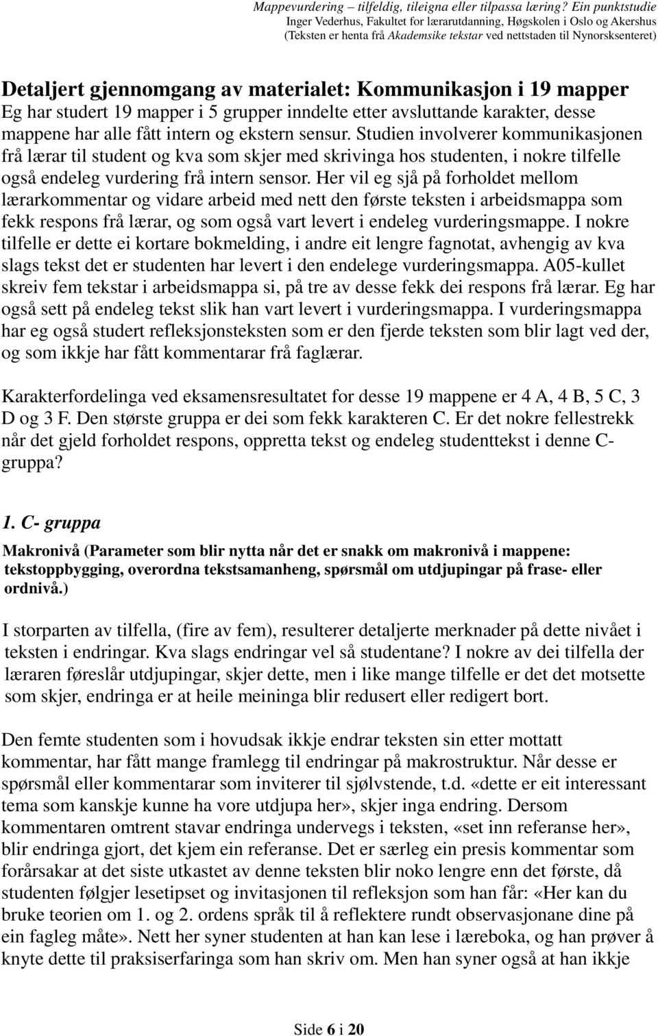 Her vil eg sjå på forholdet mellom lærarkommentar og vidare arbeid med nett den første teksten i arbeidsmappa som fekk respons frå lærar, og som også vart levert i endeleg vurderingsmappe.