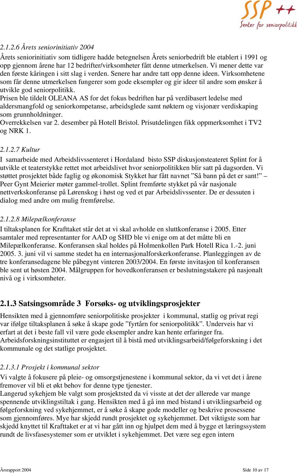 Virksomhetene som får denne utmerkelsen fungerer som gode eksempler og gir ideer til andre som ønsker å utvikle god seniorpolitikk.