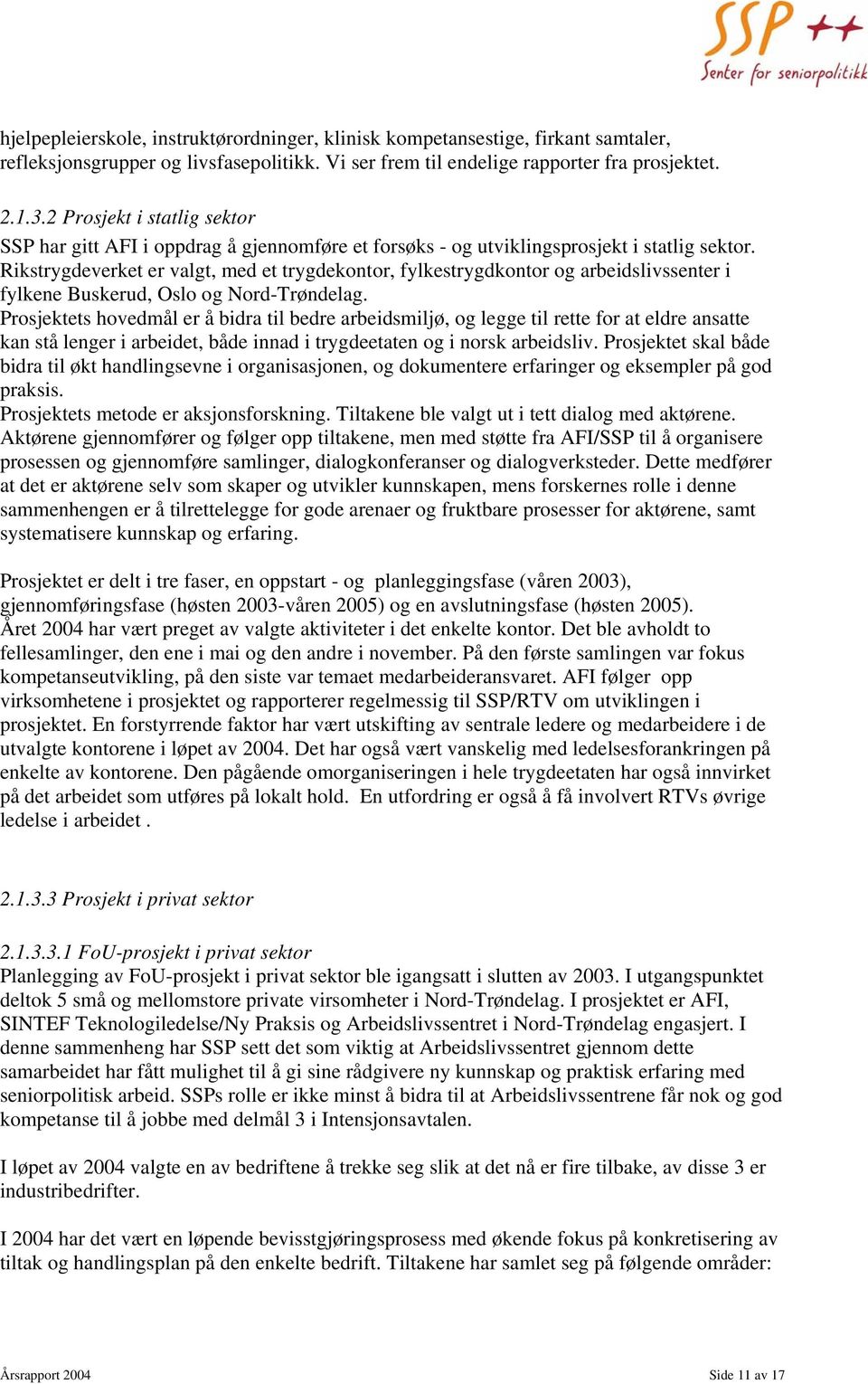 Rikstrygdeverket er valgt, med et trygdekontor, fylkestrygdkontor og arbeidslivssenter i fylkene Buskerud, Oslo og Nord-Trøndelag.