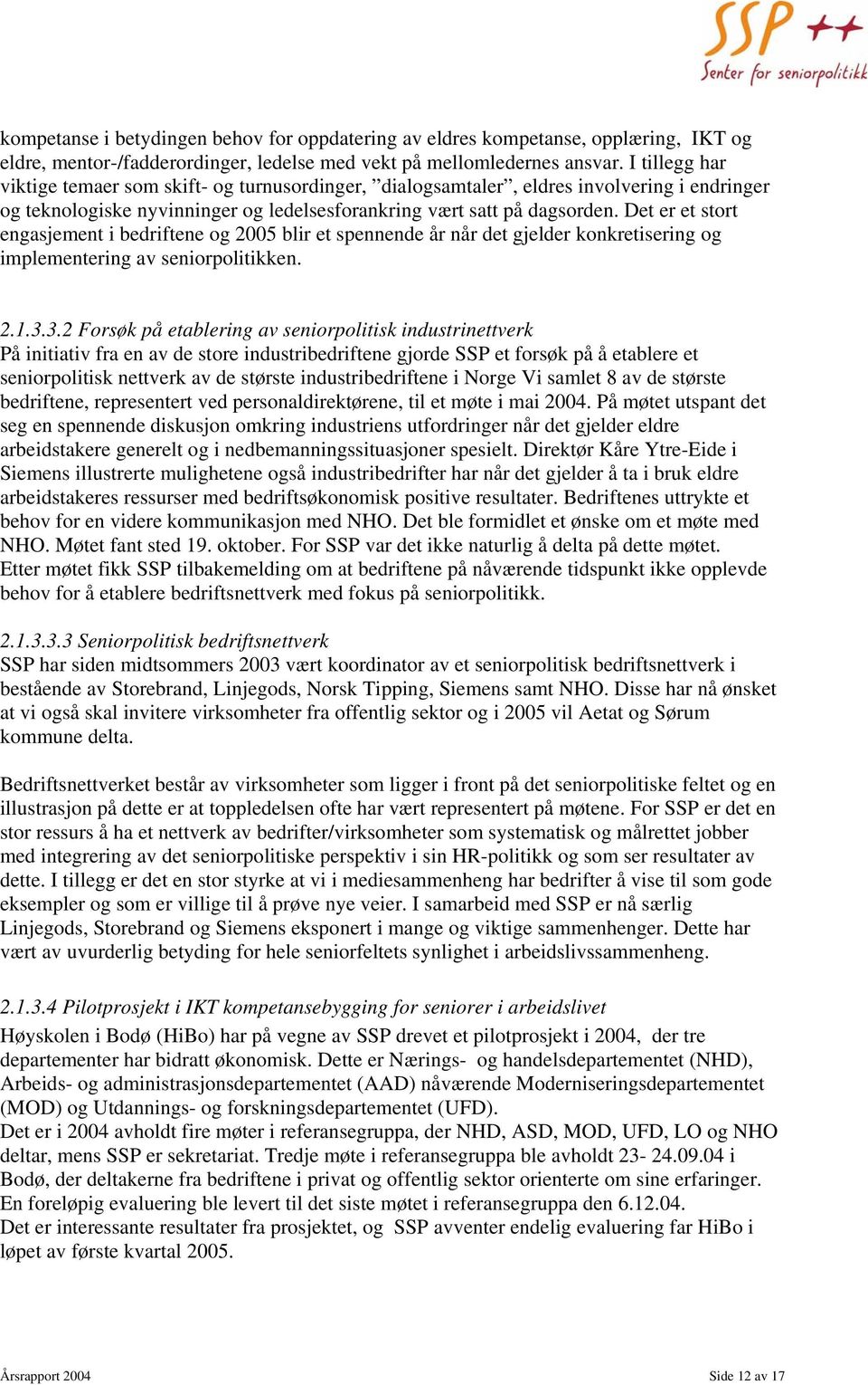 Det er et stort engasjement i bedriftene og 2005 blir et spennende år når det gjelder konkretisering og implementering av seniorpolitikken. 2.1.3.