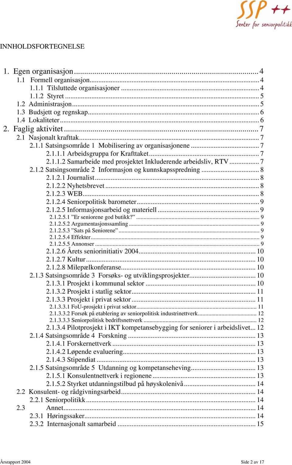 .. 7 2.1.2 Satsingsområde 2 Informasjon og kunnskapsspredning... 8 2.1.2.1 Journalist... 8 2.1.2.2 Nyhetsbrevet... 8 2.1.2.3 WEB... 8 2.1.2.4 Seniorpolitisk barometer... 9 2.1.2.5 Informasjonsarbeid og materiell.