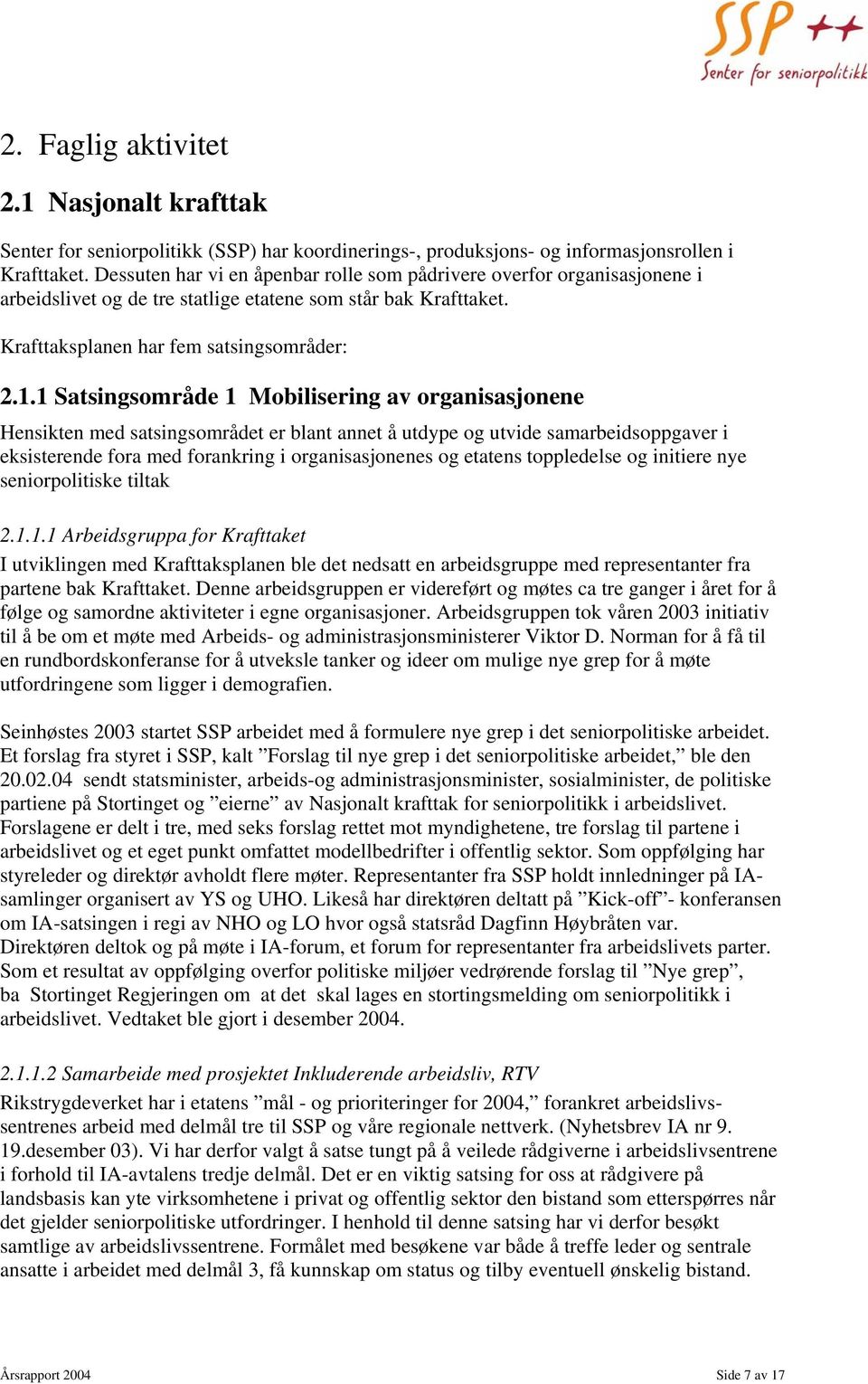 1 Satsingsområde 1 Mobilisering av organisasjonene Hensikten med satsingsområdet er blant annet å utdype og utvide samarbeidsoppgaver i eksisterende fora med forankring i organisasjonenes og etatens