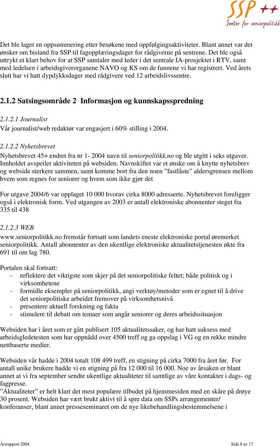 Ved årets slutt har vi hatt dypdykksdager med rådgivere ved 12 arbeidslivssentre. 2.1.2 Satsingsområde 2 Informasjon og kunnskapsspredning 2.1.2.1 Journalist Vår journalist/web redaktør var engasjert i 60% stilling i 2004.