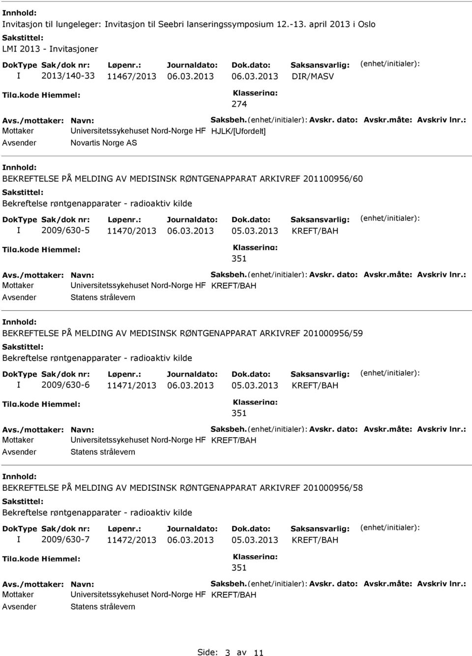 RØNTGENAPPARAT ARKVREF 201100956/60 Bekreftelse røntgenapparater - radioaktiv kilde 2009/630-5 11470/2013 KREFT/BAH 351 Mottaker niversitetssykehuset Nord-Norge HF KREFT/BAH nnhold: BEKREFTELSE PÅ