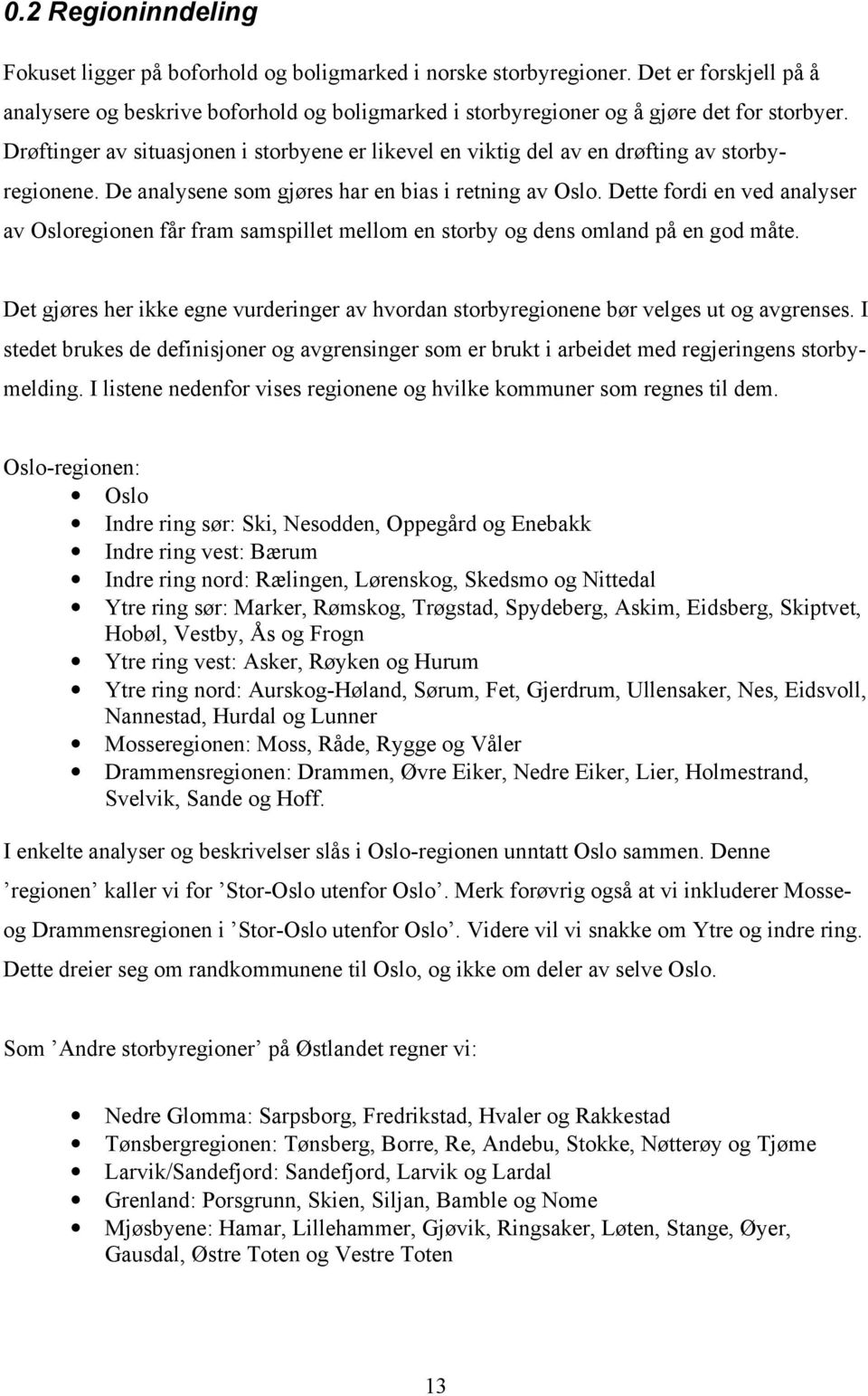 Drøftinger av situasjonen i storbyene er likevel en viktig del av en drøfting av storbyregionene. De analysene som gjøres har en bias i retning av Oslo.