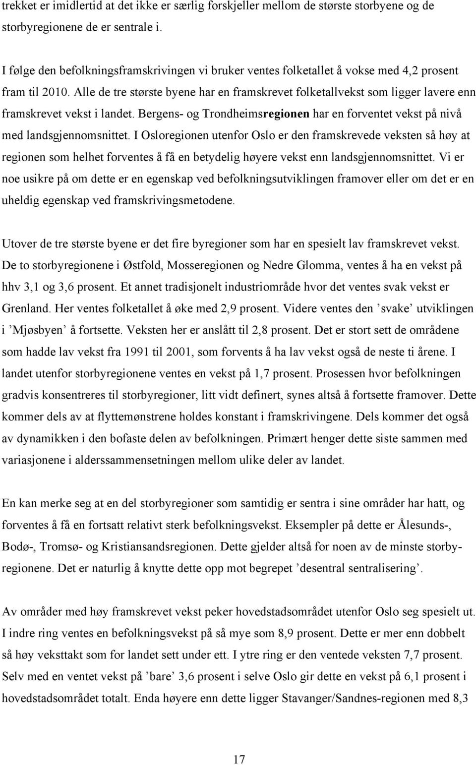 Alle de tre største byene har en framskrevet folketallvekst som ligger lavere enn framskrevet vekst i landet. Bergens- og Trondheimsregionen har en forventet vekst på nivå med landsgjennomsnittet.