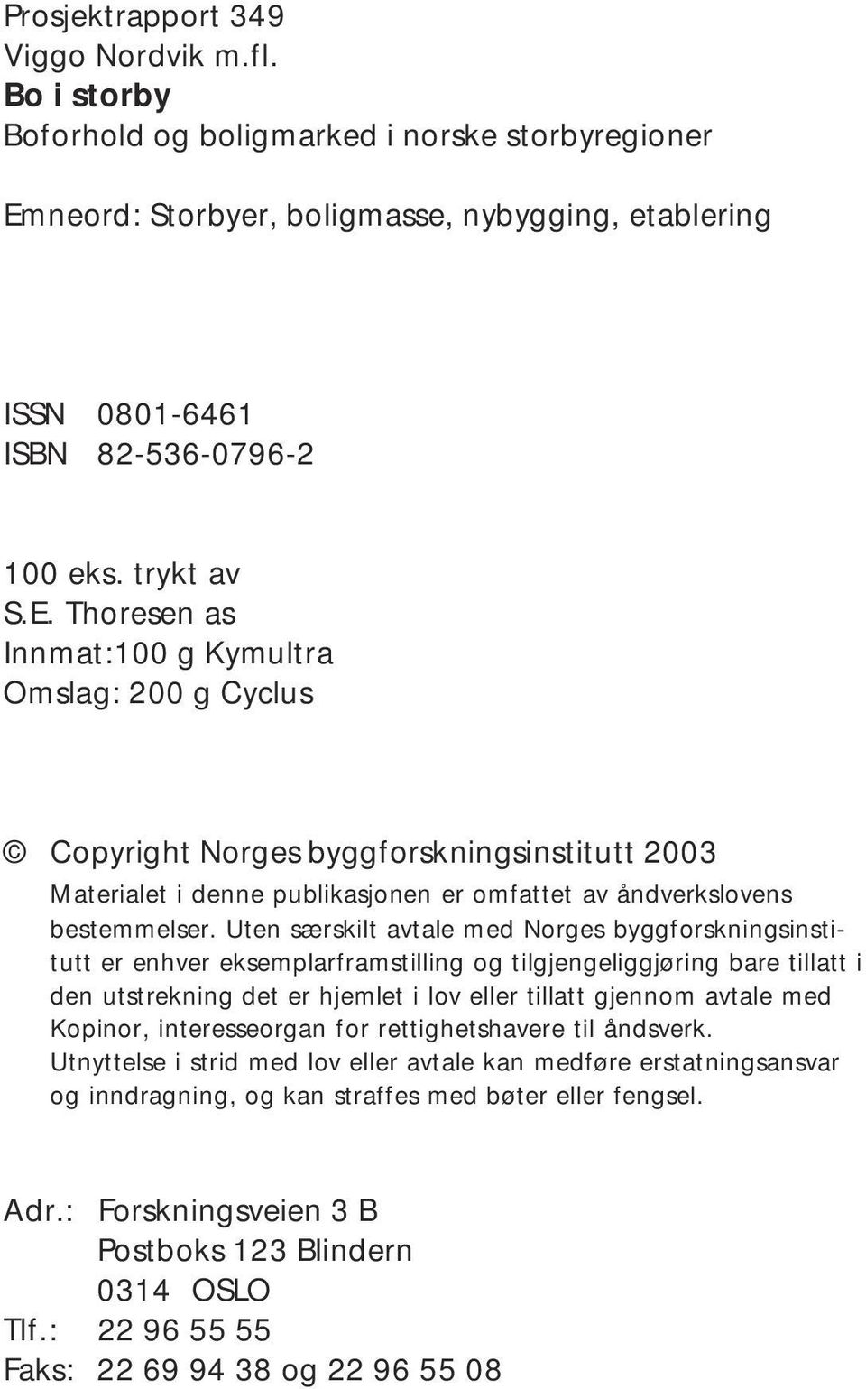 Uten særskilt avtale med Norges byggforskningsinstitutt er enhver eksemplarframstilling og tilgjengeliggjøring bare tillatt i den utstrekning det er hjemlet i lov eller tillatt gjennom avtale med