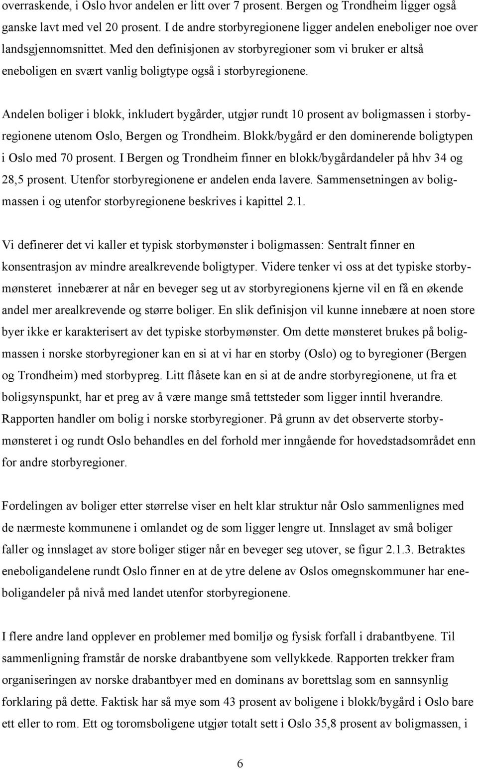 Med den definisjonen av storbyregioner som vi bruker er altså eneboligen en svært vanlig boligtype også i storbyregionene.