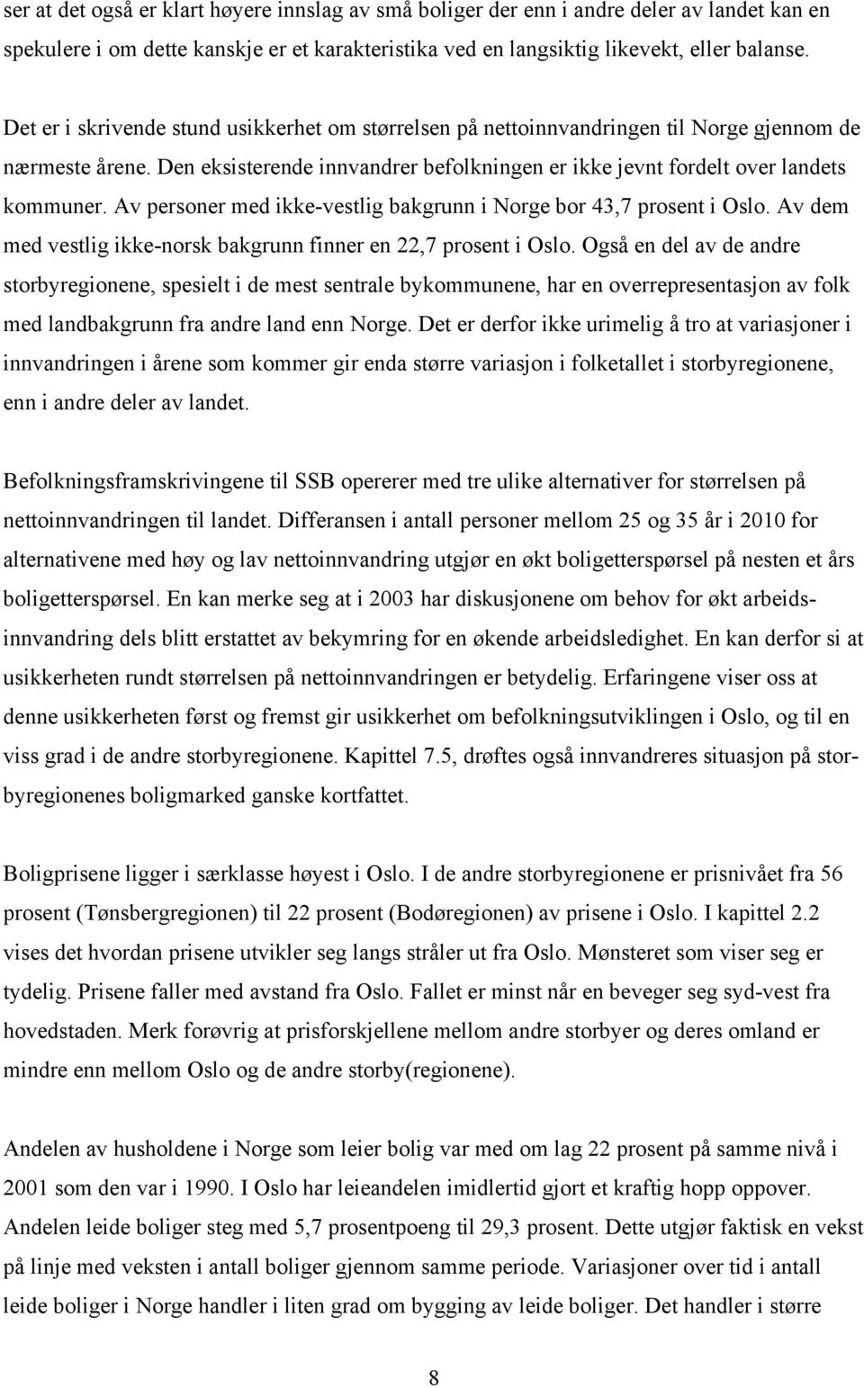 Av personer med ikke-vestlig bakgrunn i Norge bor 43,7 prosent i Oslo. Av dem med vestlig ikke-norsk bakgrunn finner en 22,7 prosent i Oslo.