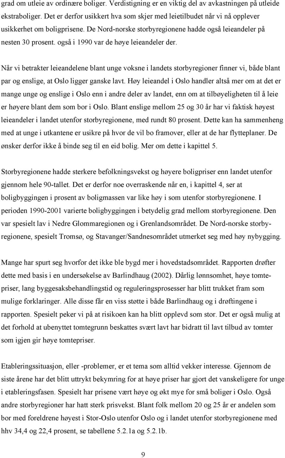 også i 1990 var de høye leieandeler der. Når vi betrakter leieandelene blant unge voksne i landets storbyregioner finner vi, både blant par og enslige, at Oslo ligger ganske lavt.