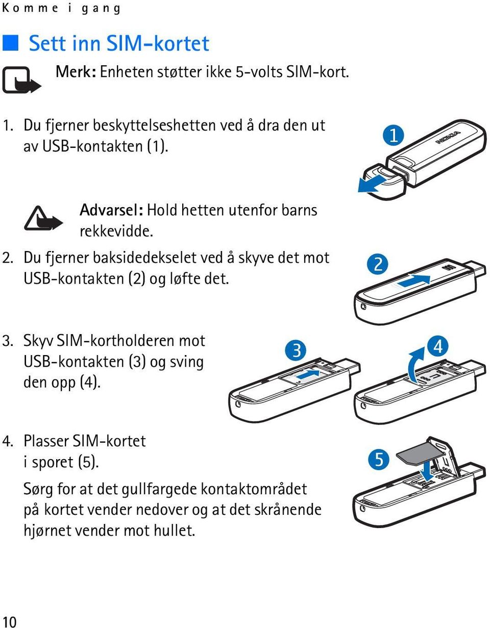 Du fjerner baksidedekselet ved å skyve det mot USB-kontakten (2) og løfte det. 2 3.