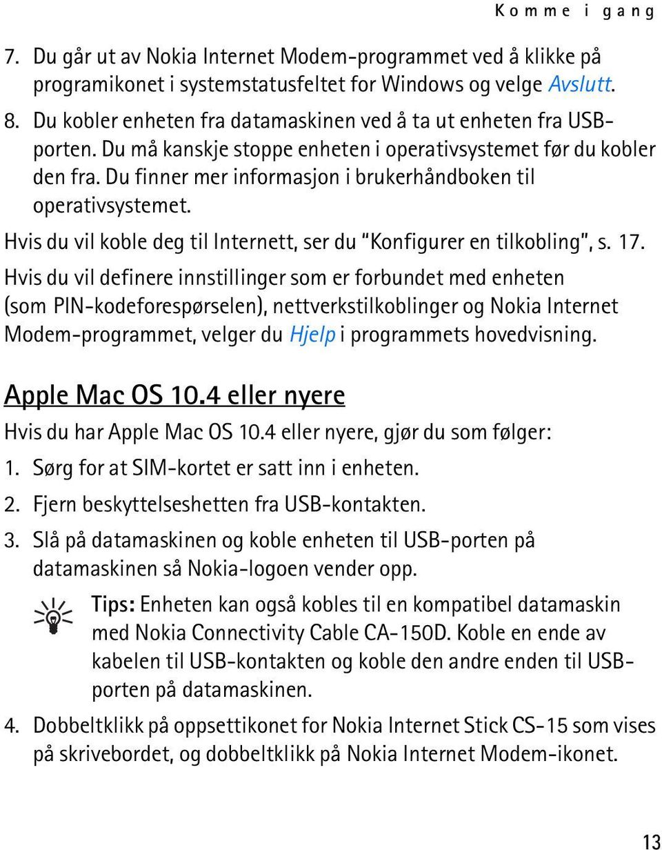 Du finner mer informasjon i brukerhåndboken til operativsystemet. Hvis du vil koble deg til Internett, ser du Konfigurer en tilkobling, s. 17.