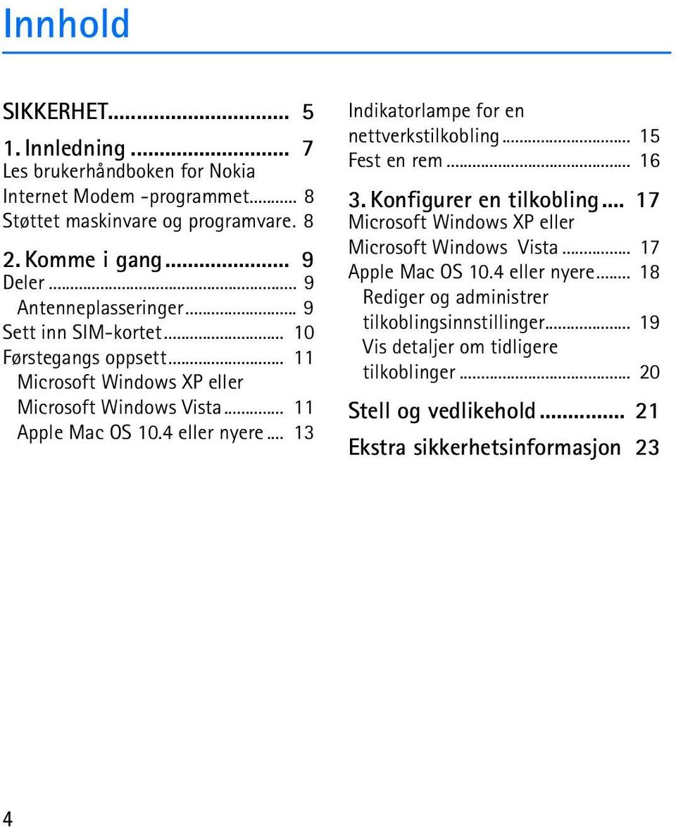 .. 13 Indikatorlampe for en nettverkstilkobling... 15 Fest en rem... 16 3. Konfigurer en tilkobling... 17 Microsoft Windows XP eller Microsoft Windows Vista.