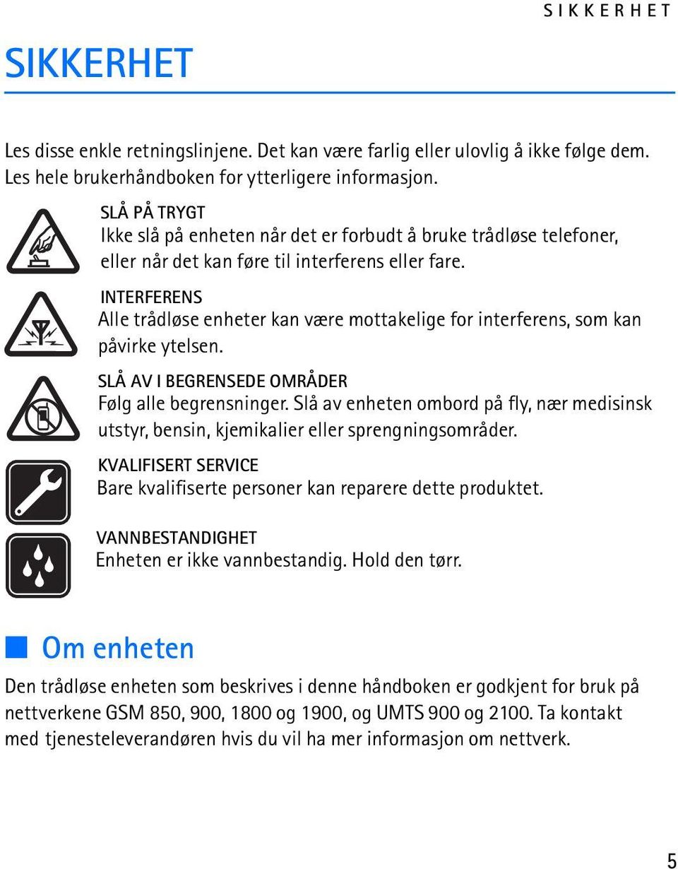 INTERFERENS Alle trådløse enheter kan være mottakelige for interferens, som kan påvirke ytelsen. SLÅ AV I BEGRENSEDE OMRÅDER Følg alle begrensninger.