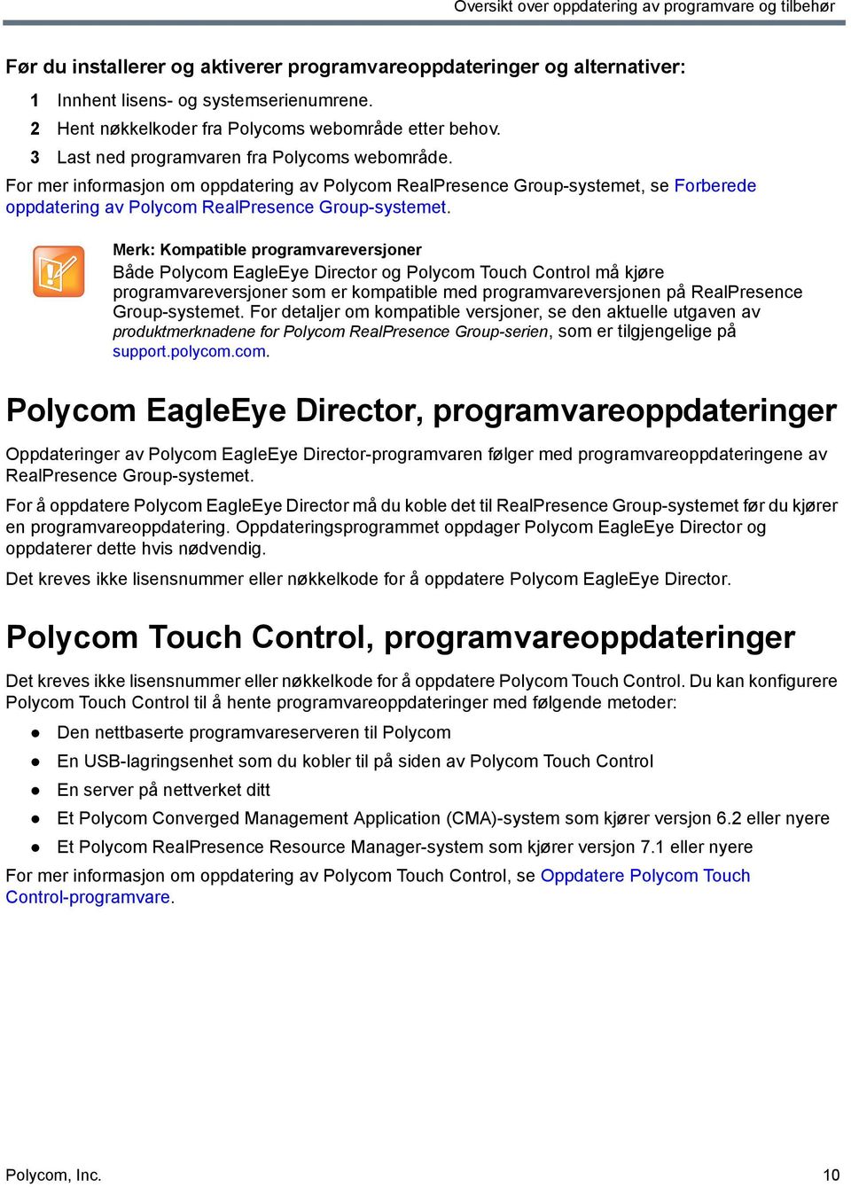 For mer informasjon om oppdatering av Polycom RealPresence Group-systemet, se Forberede oppdatering av Polycom RealPresence Group-systemet.