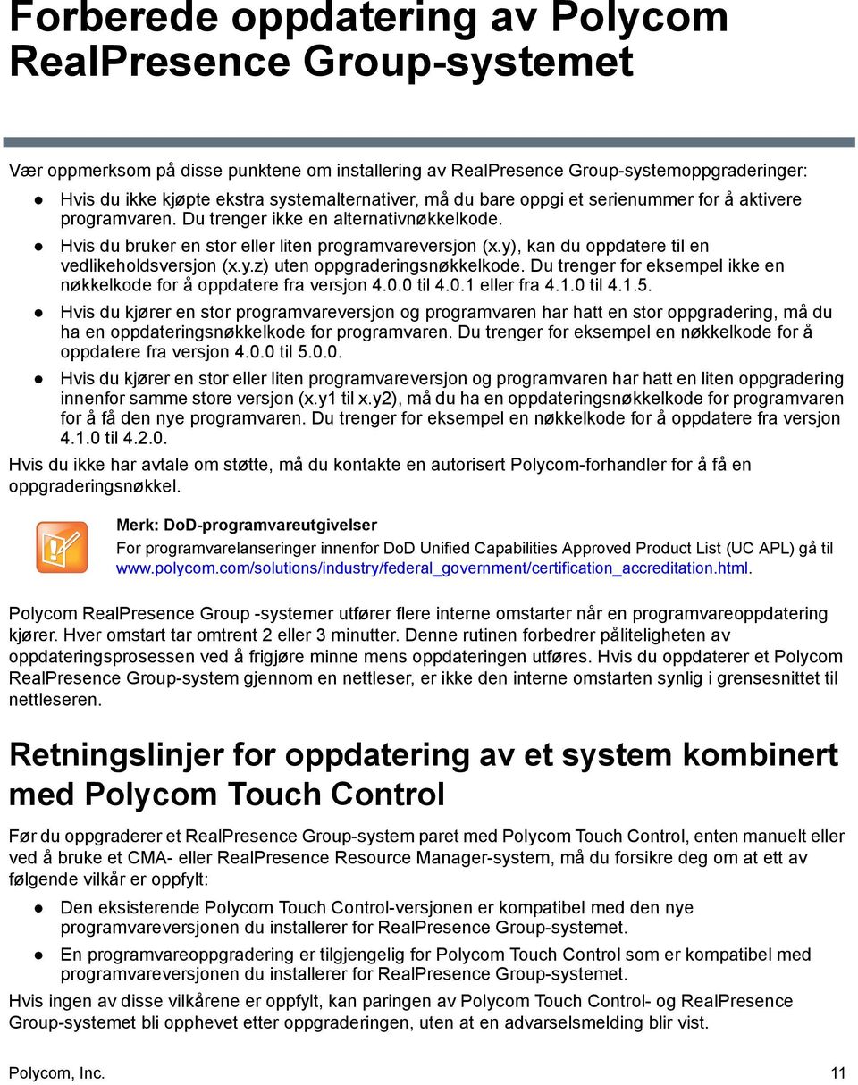 y), kan du oppdatere til en vedlikeholdsversjon (x.y.z) uten oppgraderingsnøkkelkode. Du trenger for eksempel ikke en nøkkelkode for å oppdatere fra versjon 4.0.0 til 4.0.1 eller fra 4.1.0 til 4.1.5.