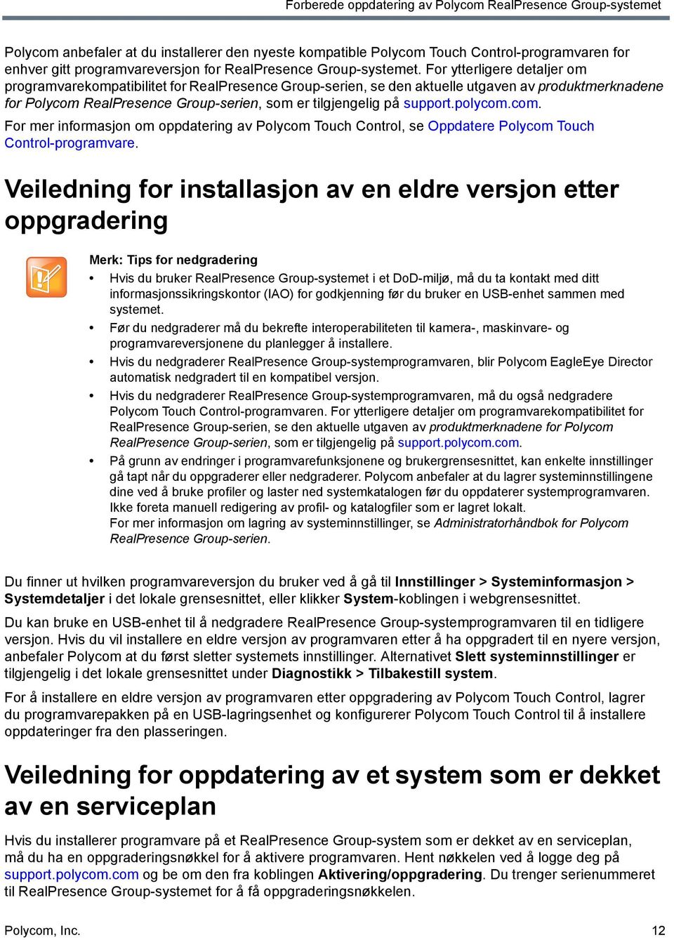 For ytterligere detaljer om programvarekompatibilitet for RealPresence Group-serien, se den aktuelle utgaven av produktmerknadene for Polycom RealPresence Group-serien, som er tilgjengelig på support.