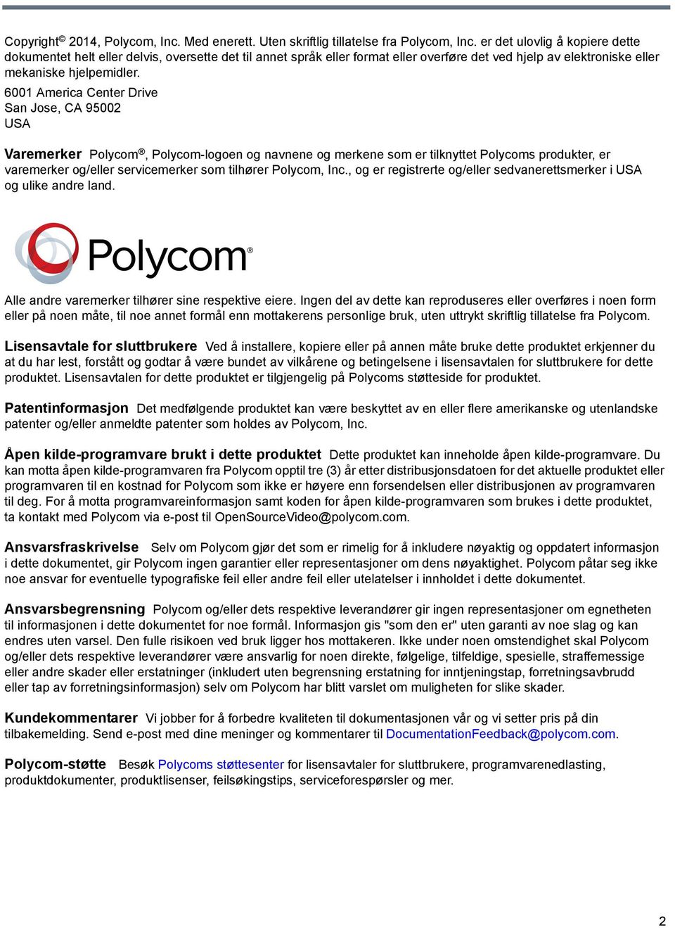 6001 America Center Drive San Jose, CA 95002 USA Varemerker Polycom, Polycom-logoen og navnene og merkene som er tilknyttet Polycoms produkter, er varemerker og/eller servicemerker som tilhører