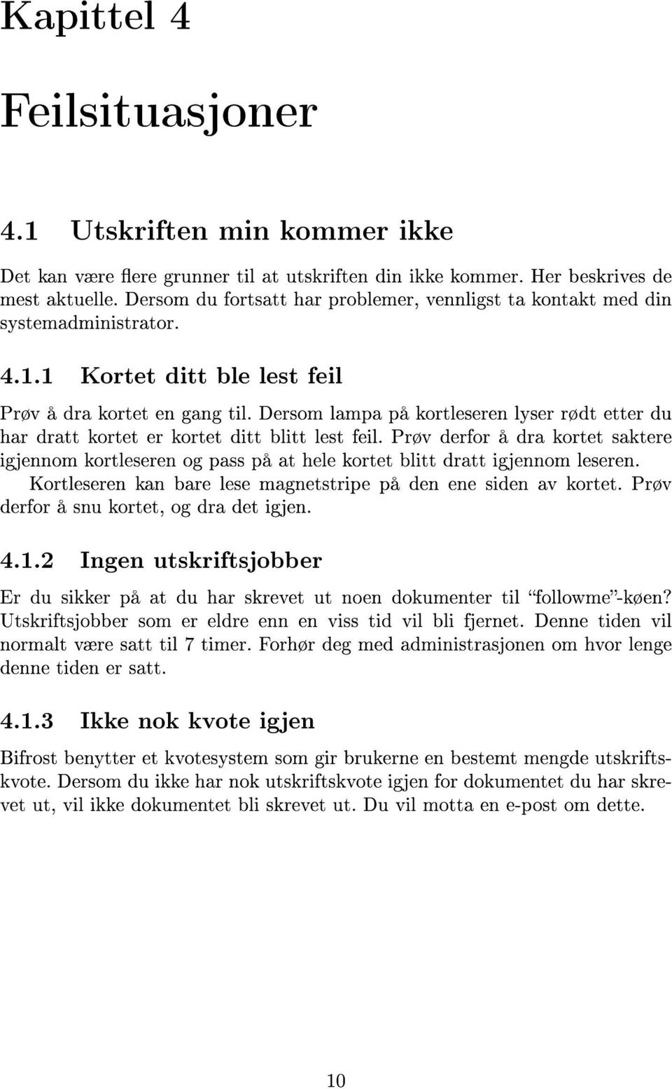 Dersom lampa på kortleseren lyser rødt etter du har dratt kortet er kortet ditt blitt lest feil.